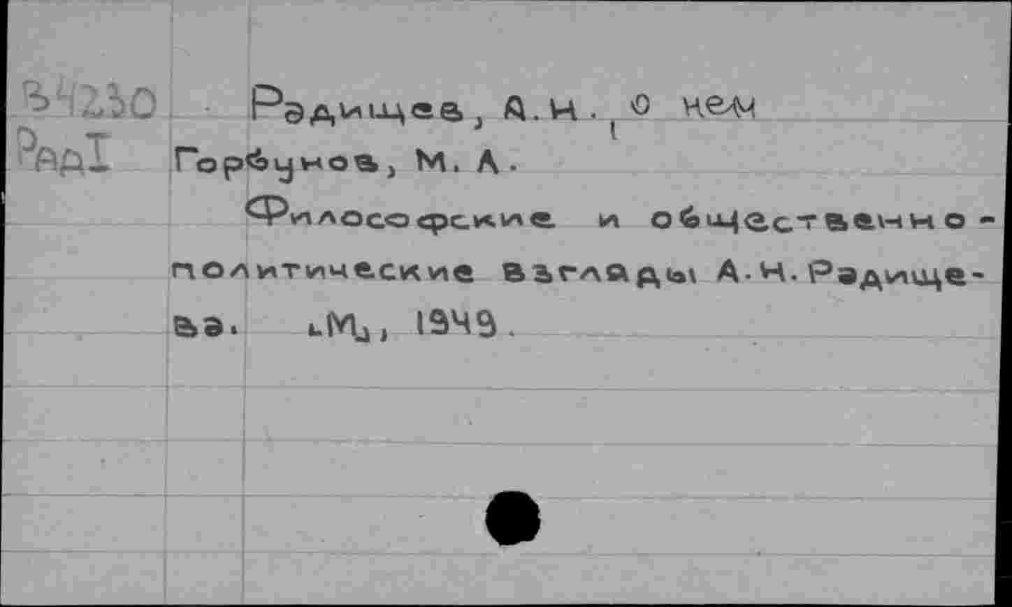 ﻿■ Л-С	А.Ч. ( О нелм
Гор<Ьу но в > М. А-лософск^а и обицастванно политические вьглйды А-Н.Рэд»/цце э>а. uMj, 1949.